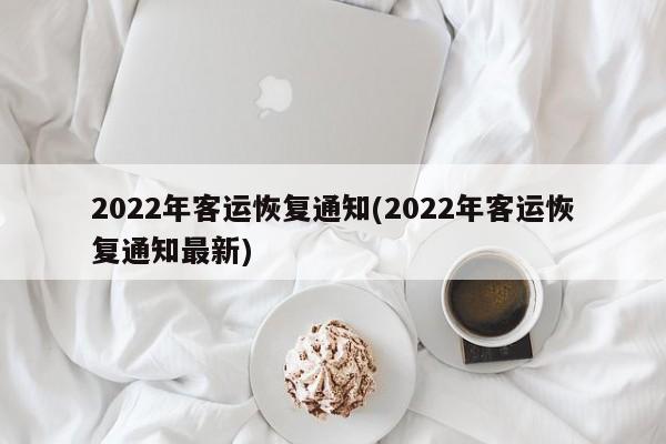 2022年客运恢复通知(2022年客运恢复通知最新)