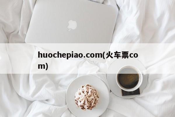 huochepiao.com(火车票com)