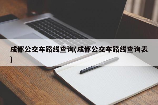 成都公交车路线查询(成都公交车路线查询表)