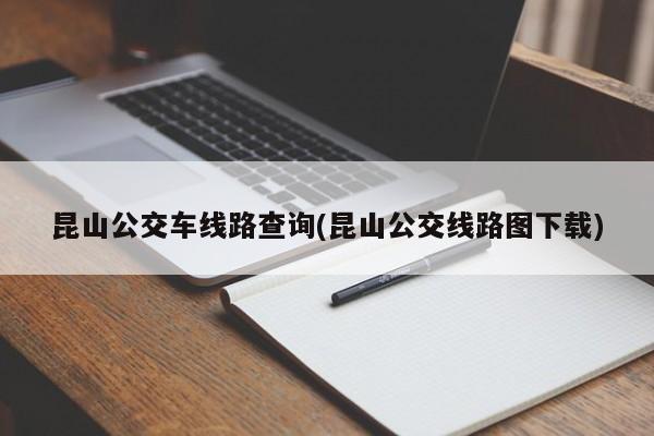 昆山公交车线路查询(昆山公交线路图下载)