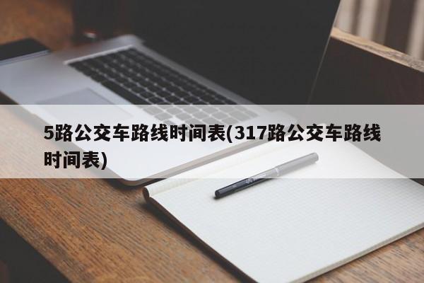 5路公交车路线时间表(317路公交车路线时间表)