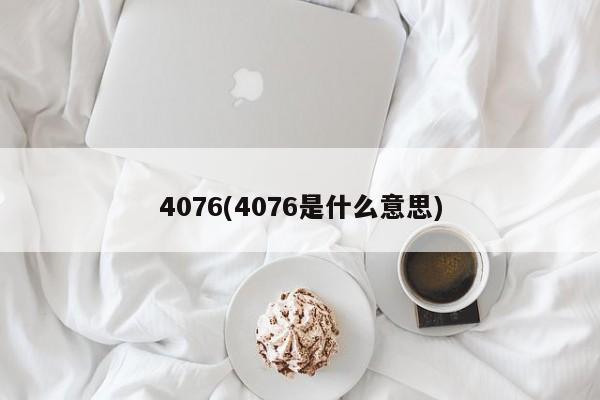 4076(4076是什么意思)