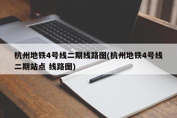 杭州地铁4号线二期线路图(杭州地铁4号线二期站点 线路图)