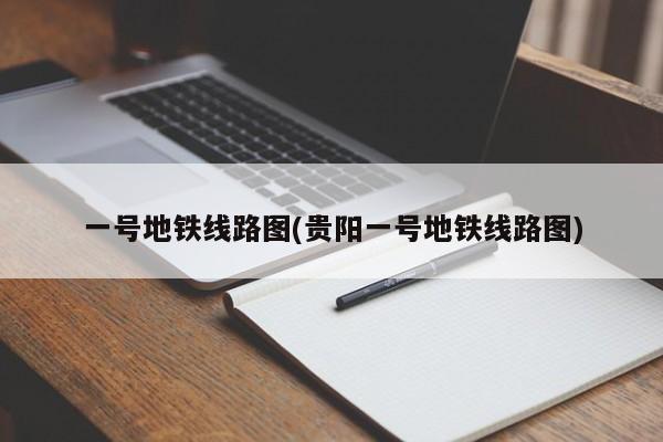 一号地铁线路图(贵阳一号地铁线路图)