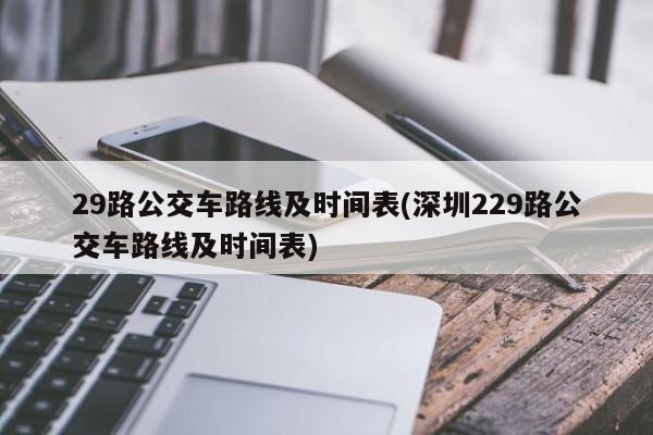 29路公交车路线及时间表(深圳229路公交车路线及时间表)