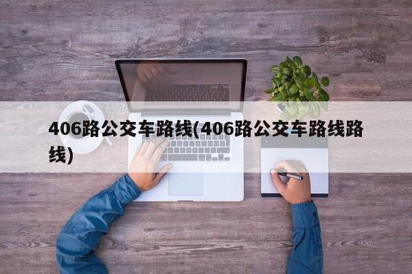 406路公交车路线(406路公交车路线路线)