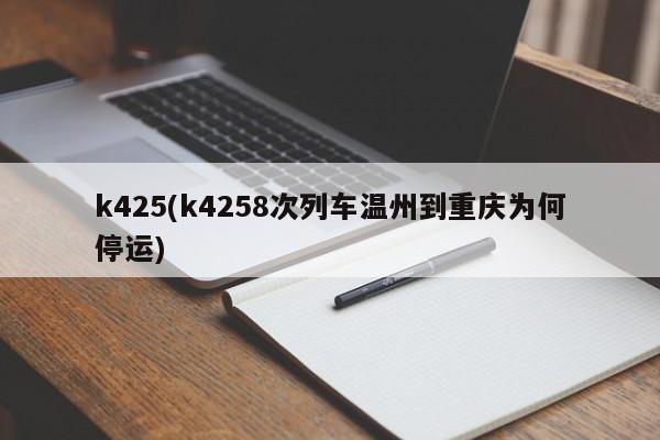 k425(k4258次列车温州到重庆为何停运)