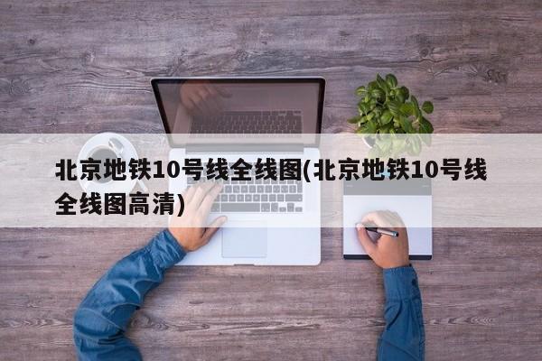 北京地铁10号线全线图(北京地铁10号线全线图高清)