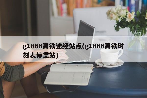 g1866高铁途经站点(g1866高铁时刻表停靠站)