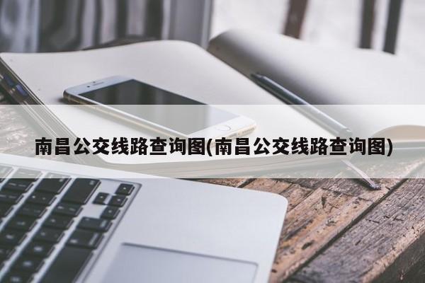 南昌公交线路查询图(南昌公交线路查询图)