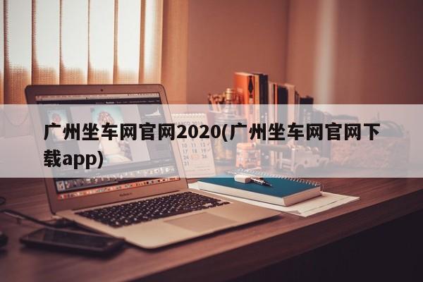 广州坐车网官网2020(广州坐车网官网下载app)